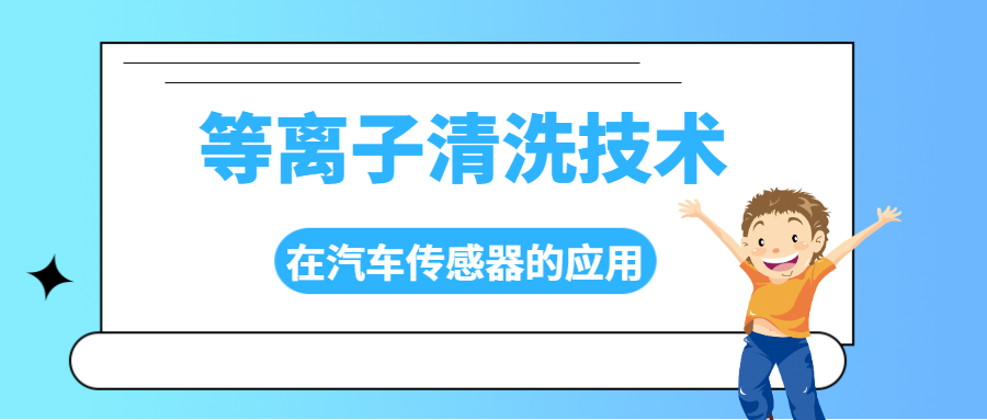 等離子清洗技術在汽車傳感器制造中的應用