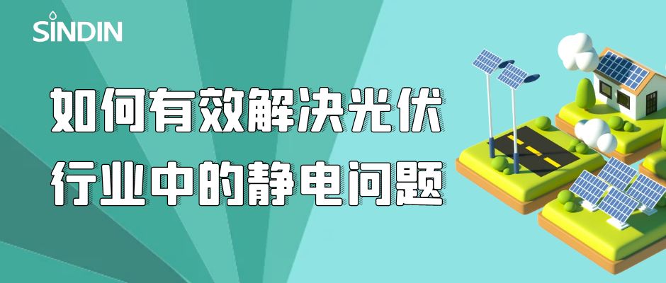 晟鼎小講堂｜如何有效解決光伏行業中的靜電問題